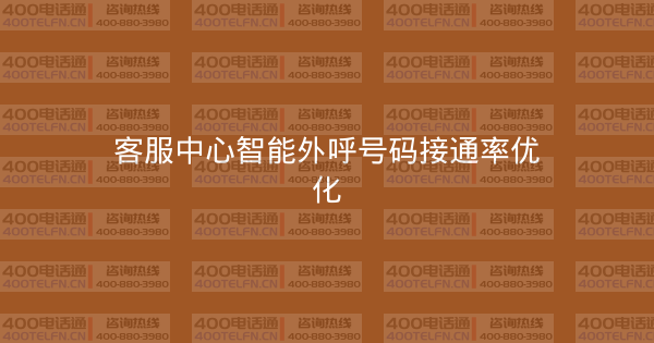 客服中心智能外呼号码接通率优化-400电话选购平台