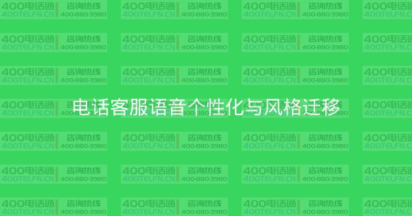电话客服语音个性化与风格迁移-400电话选购平台
