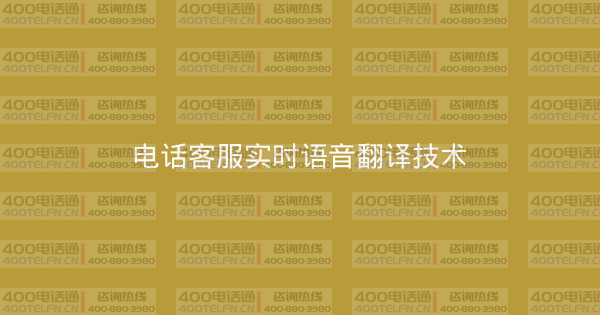 电话客服实时语音翻译技术-400电话选购平台