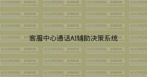 客服中心通话AI辅助决策系统-400电话选购平台