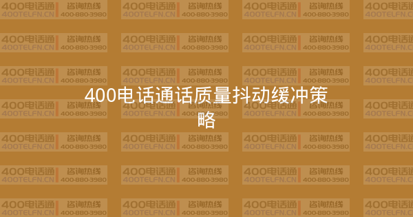 400电话通话质量抖动缓冲策略-400电话选购平台