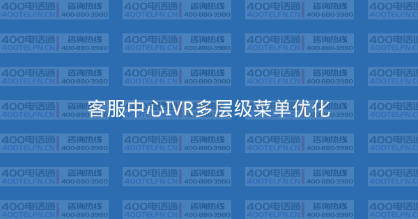 客服中心IVR多层级菜单优化-400电话选购平台