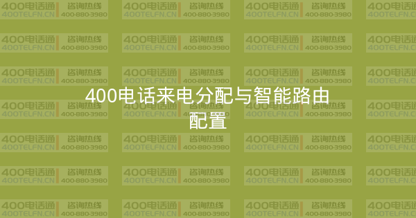 400电话来电分配与智能路由配置-400电话选购平台