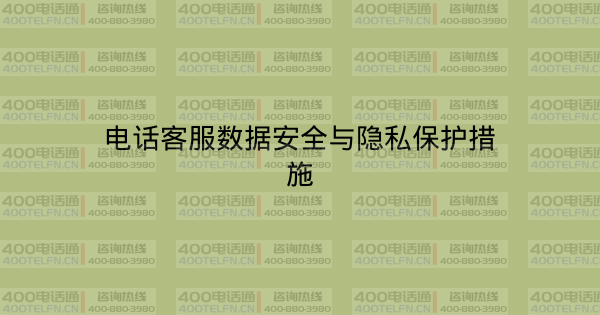 电话客服数据安全与隐私保护措施-400电话选购平台