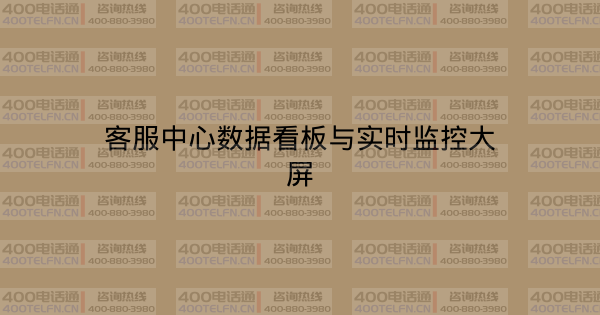 客服中心数据看板与实时监控大屏-400电话选购平台