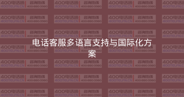电话客服多语言支持与国际化方案-400电话选购平台