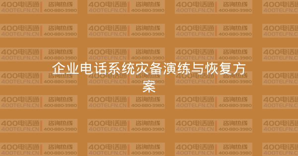 企业电话系统灾备演练与恢复方案-400电话选购平台