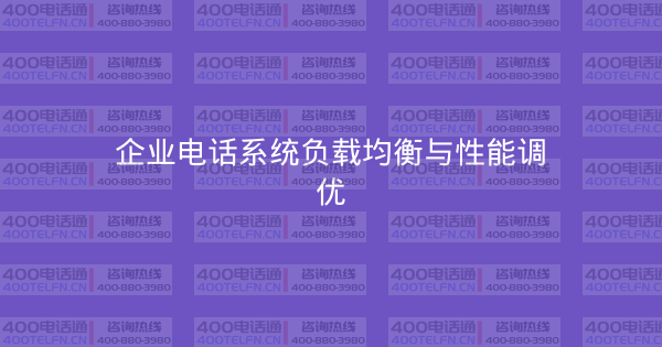 企业电话系统负载均衡与性能调优-400电话选购平台