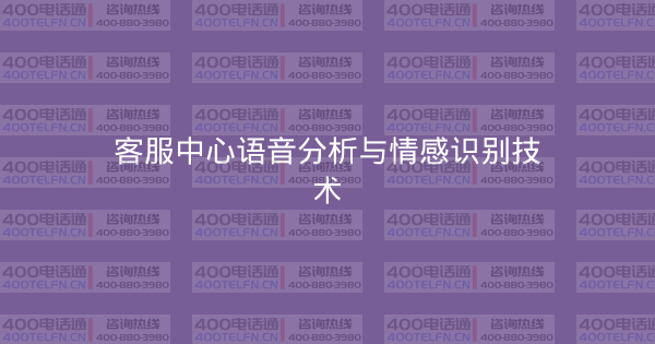 客服中心语音分析与情感识别技术-400电话选购平台