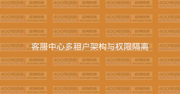 客服中心多租户架构与权限隔离-400电话选购平台