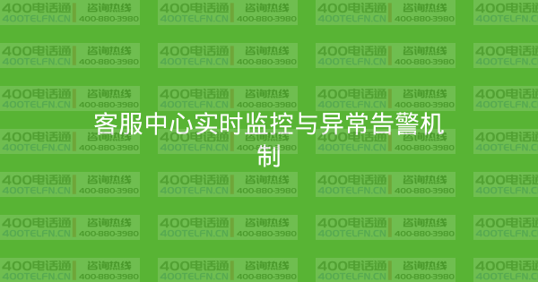 客服中心实时监控与异常告警机制-400电话选购平台