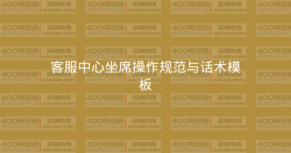 客服中心坐席操作规范与话术模板-400电话选购平台