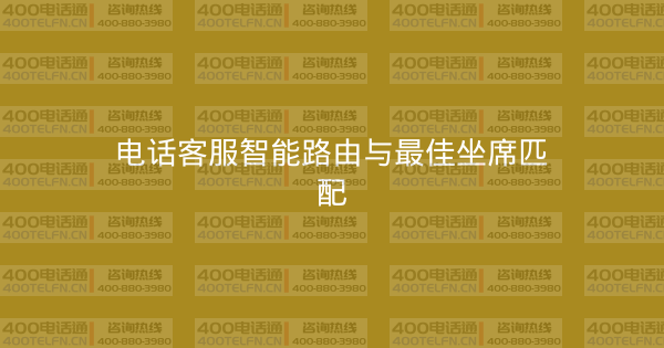 电话客服智能路由与最佳坐席匹配-400电话选购平台