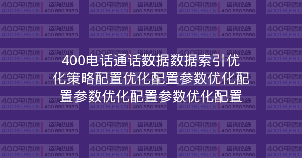 400电话通话数据数据索引优化策略配置优化配置参数优化配置参数优化配置参数优化配置-400电话选购平台