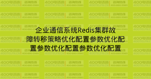 企业通信系统Redis集群故障转移策略优化配置参数优化配置参数优化配置参数优化配置-400电话选购平台