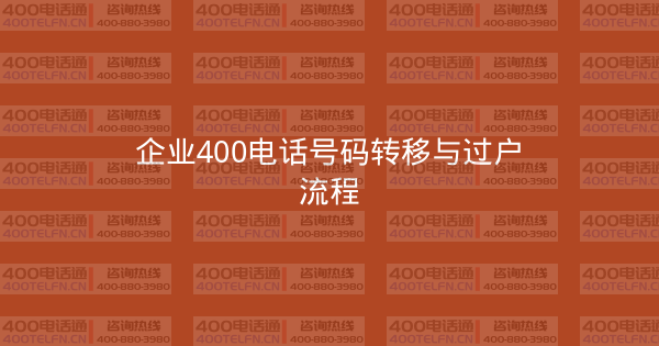 企业400电话号码转移与过户流程-400电话选购平台