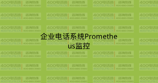 企业电话系统Prometheus监控-400电话选购平台