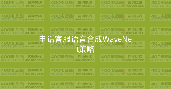 电话客服语音合成WaveNet策略-400电话选购平台