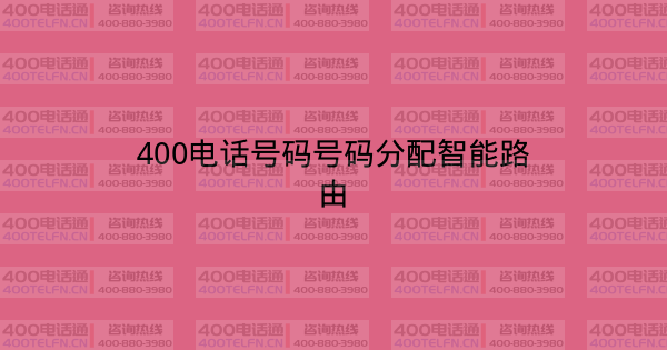 400电话号码号码分配智能路由-400电话选购平台